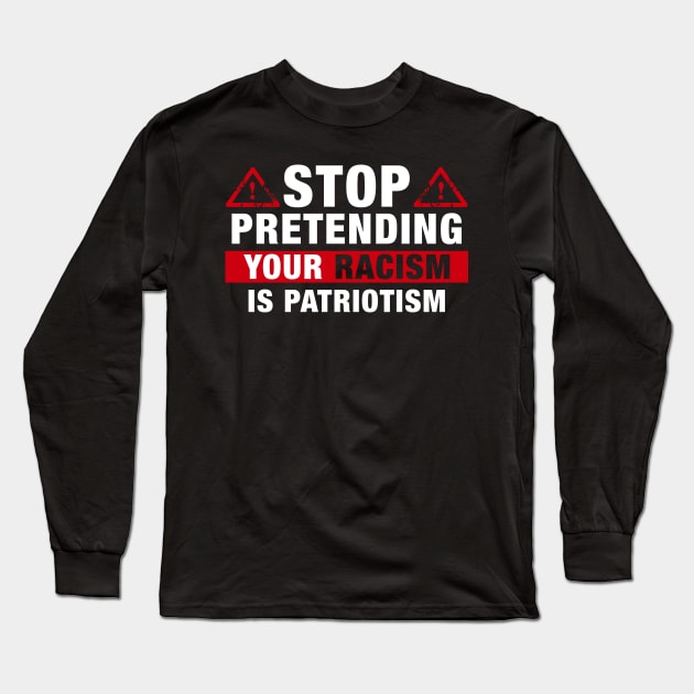 Stop Pretending Your Racism Is Patriotism Long Sleeve T-Shirt by paola.illustrations